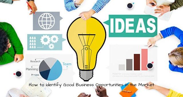 How to Identify Good Business Opportunities in the Market