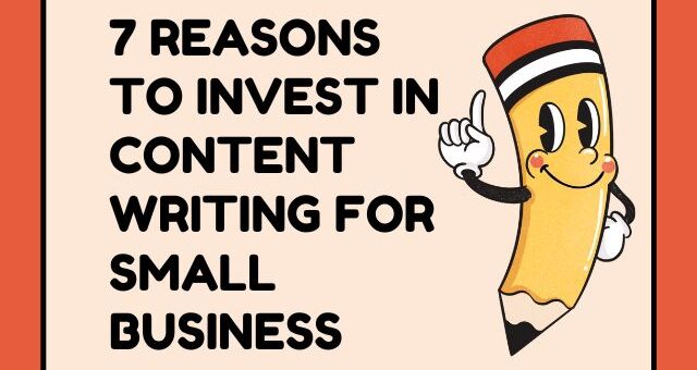 7 Reasons to Invest in Content Writing for Small Business