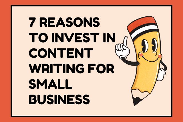 7 Reasons to Invest in Content Writing for Small Business