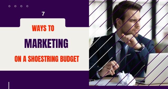 7 Ways to Marketing on a Shoestring Budget