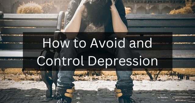 How to Avoid and Control Depression