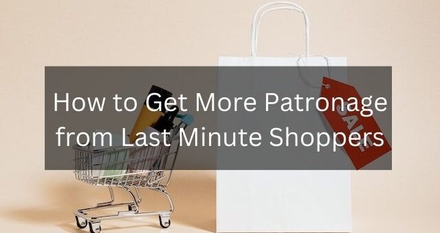 How to Get More Patronage from Last Minute Shoppers